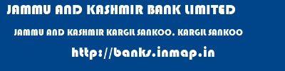 JAMMU AND KASHMIR BANK LIMITED  JAMMU AND KASHMIR KARGIL SANKOO, KARGIL SANKOO  banks information 